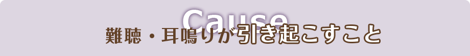 難聴・耳鳴りが引き起こす事